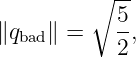          ∘ --
           5-
∥qbad∥ =   2 ,
