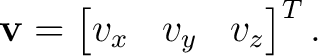 $\displaystyle \mathbf v= \begin{bmatrix} v_x&v_y&v_z \end{bmatrix}^{T}. $