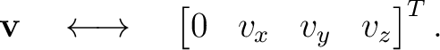 $\displaystyle \mathbf v \quad\longleftrightarrow\quad \begin{bmatrix} 0&v_x&v_y&v_z \end{bmatrix}^{T}.$ $\displaystyle \mathbf v \quad\longleftrightarrow\quad \begin{bmatrix} 0&v_x&v_y&v_z \end{bmatrix}^{T}.$