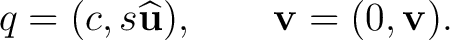 $\displaystyle q=(c,s\widehat{\mathbf u}), \qquad \mathbf v=(0,\mathbf v). $