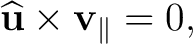 $\displaystyle \widehat{\mathbf u}\times\mathbf v_{\parallel}=0, $