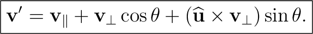 $\displaystyle \boxed{ \mathbf v' =\mathbf v_{\parallel} +\mathbf v_{\perp}\cos\theta +\left(\widehat{\mathbf u}\times\mathbf v_{\perp}\right)\sin\theta. }$ $\displaystyle \boxed{ \mathbf v' =\mathbf v_{\parallel} +\mathbf v_{\perp}\cos\theta +\left(\widehat{\mathbf u}\times\mathbf v_{\perp}\right)\sin\theta. }$