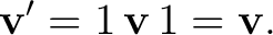 $\displaystyle \mathbf v'=1\,\mathbf v\,1=\mathbf v.$ $\displaystyle \mathbf v'=1\,\mathbf v\,1=\mathbf v.$