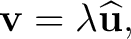$\displaystyle \mathbf v=\lambda\widehat{\mathbf u}, $
