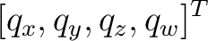 $\displaystyle [q_x,q_y,q_z,q_w]^T $