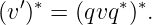   ′ ∗       ∗ ∗
(v ) =  (qvq  ).
