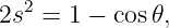 2s2 = 1 − cos𝜃,
