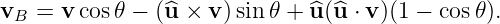 vB = v cos 𝜃 − (^u × v)sin𝜃 + ^u (u^⋅ v)(1 − cos𝜃).
