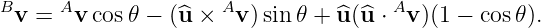 Bv = Av  cos𝜃 − (^u × Av )sin 𝜃 + ^u(^u ⋅ Av )(1 − cos𝜃).
