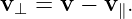 v ⊥ = v − v∥.

