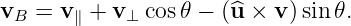 vB =  v∥ + v⊥ cos𝜃 − (^u × v) sin 𝜃.
