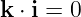 k ⋅ i = 0
