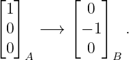 ⌊  ⌋       ⌊   ⌋
  1          0
⌈ 0⌉  − →  ⌈− 1⌉  .
  0          0
    A            B
