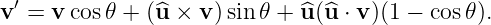  ′
v  = v cos𝜃 + (^u × v )sin 𝜃 + ^u(^u ⋅ v )(1 − cos 𝜃).
