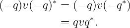           ∗             ∗
(− q )v (− q) = (− q)v(− q )
            = qvq∗.
