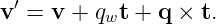 v ′ = v + qwt + q × t.
