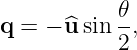            𝜃
q = − ^u sin --,
           2
