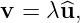 v = λu^,
