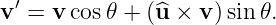v ′ = v cos𝜃 + (^u × v )sin𝜃.
