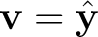 $\displaystyle \mathbf v=\hat{\mathbf y} $