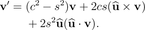 \begin{equation*}\begin{aligned} \mathbf v' ={}&(c^2-s^2)\mathbf v +2cs(\widehat... ...ehat{\mathbf u}(\widehat{\mathbf u}\cdot\mathbf v). \end{aligned}\end{equation*}