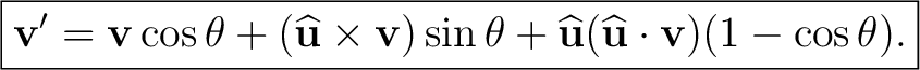 $\displaystyle \boxed{ \mathbf v' =\mathbf v\cos\theta +(\widehat{\mathbf u}\tim... ...\theta +\widehat{\mathbf u}(\widehat{\mathbf u}\cdot\mathbf v)(1-\cos\theta). }$