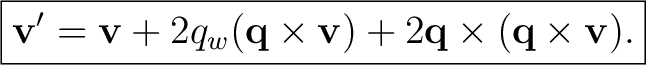 $\displaystyle \boxed{ \mathbf v' =\mathbf v +2q_w(\mathbf q\times\mathbf v) +2\mathbf q\times(\mathbf q\times\mathbf v). }$