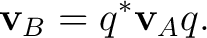 $\displaystyle \mathbf v_B=q^*\mathbf v_Aq. $