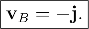 $\displaystyle \boxed{\mathbf v_B=-\mathbf j.}$