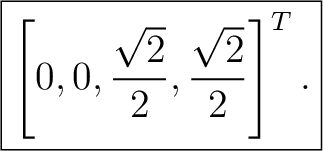 $\displaystyle \boxed{ \left[0,0,\frac{\sqrt2}{2},\frac{\sqrt2}{2}\right]^T. }$