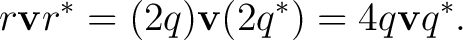 $\displaystyle r\mathbf vr^* =(2q)\mathbf v(2q^*) =4q\mathbf vq^*.$