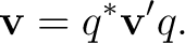 $\displaystyle \mathbf v=q^*\mathbf v'q. $
