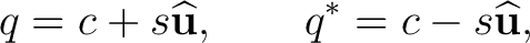 $\displaystyle q=c+s\widehat{\mathbf u}, \qquad q^*=c-s\widehat{\mathbf u}, $