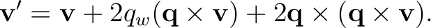 $\displaystyle \mathbf v' =\mathbf v +2q_w(\mathbf q\times\mathbf v) +2\mathbf q\times(\mathbf q\times\mathbf v). $