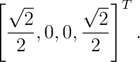 $\displaystyle \left[\frac{\sqrt2}{2},0,0,\frac{\sqrt2}{2}\right]^T. $