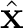 $\hat{\mathbf x}$