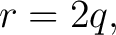 $\displaystyle r=2q, $