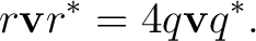 $\displaystyle r\mathbf v r^*=4q\mathbf vq^*. $