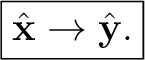 $\displaystyle \boxed{\hat{\mathbf x}\rightarrow\hat{\mathbf y}.}$