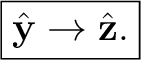 $\displaystyle \boxed{\hat{\mathbf y}\rightarrow\hat{\mathbf z}.}$