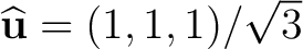 $\widehat{\mathbf u}=(1,1,1)/\sqrt3$
