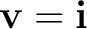 $\mathbf v=\mathbf i$
