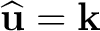 $\widehat{\mathbf u}=\mathbf k$