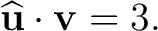 $\displaystyle \widehat{\mathbf u}\cdot\mathbf v=3. $