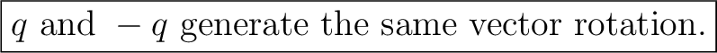 $\displaystyle \boxed{q\text{ and }-q\text{ generate the same vector rotation}.}$