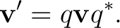 $\displaystyle \mathbf v'=q\mathbf vq^*. $