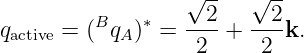                   √ --  √ --
         B    ∗   --2-  --2-
qactive = ( qA ) =   2  +  2 k.

