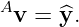 A
 v = y^.
