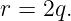 r = 2q.
