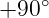 +90 ∘ 